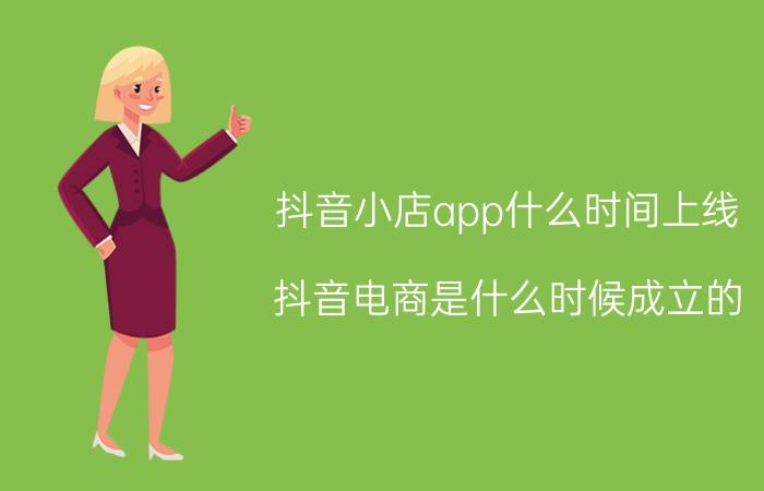 抖音小店app什么时间上线 抖音电商是什么时候成立的？